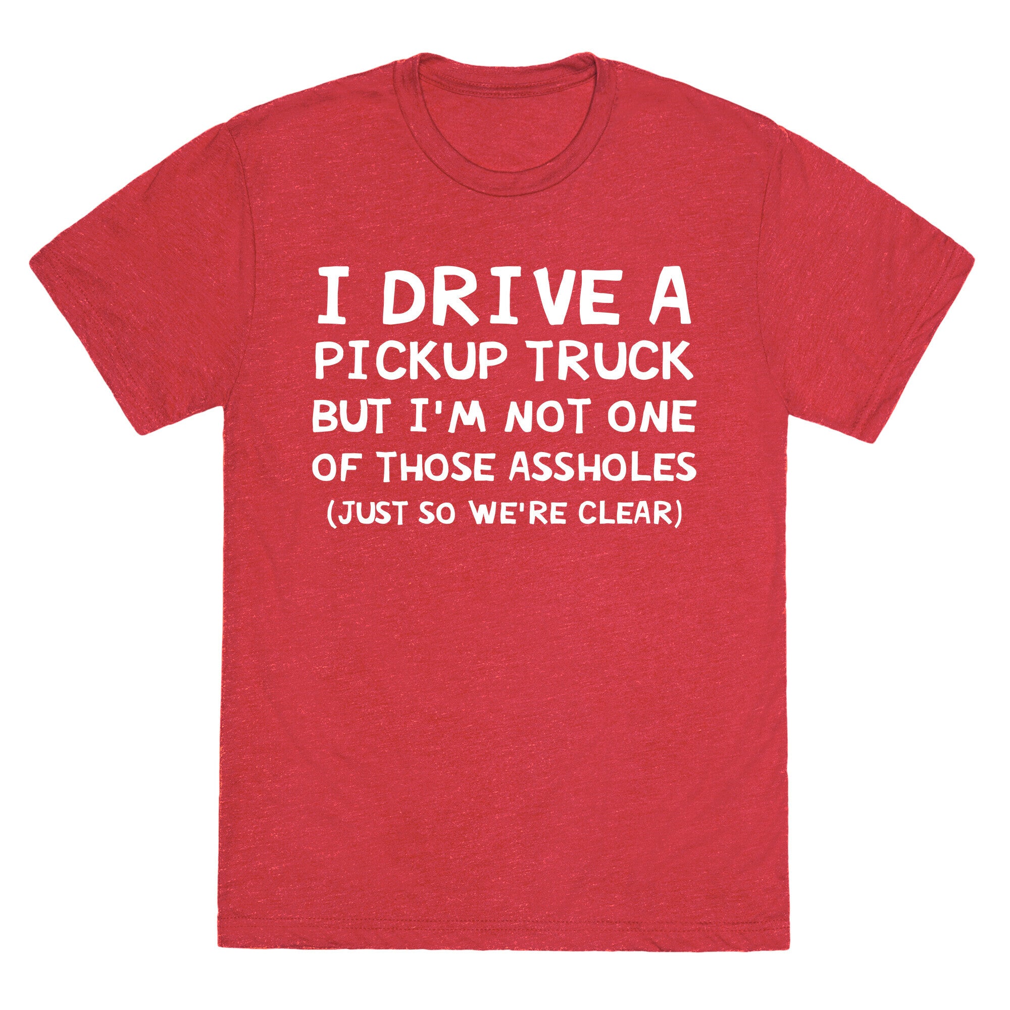 I Drive A Pickup Truck But I'm Not One Of Those Assholes (Just So We're Clear) Unisex Triblend Tee